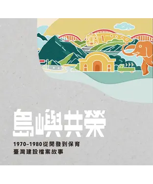書封 島嶼共榮：1970～1980 從開發到保育臺灣建設檔案故事