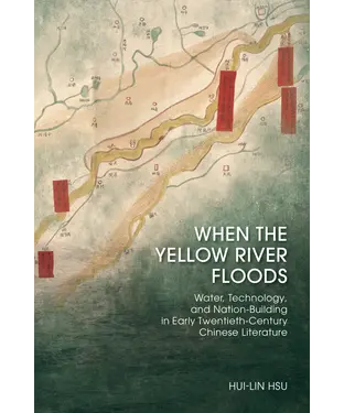 書封 When the Yellow River Floods：Water, Technology, and Nation-Building in Early Twentieth-Century Chinese Literature